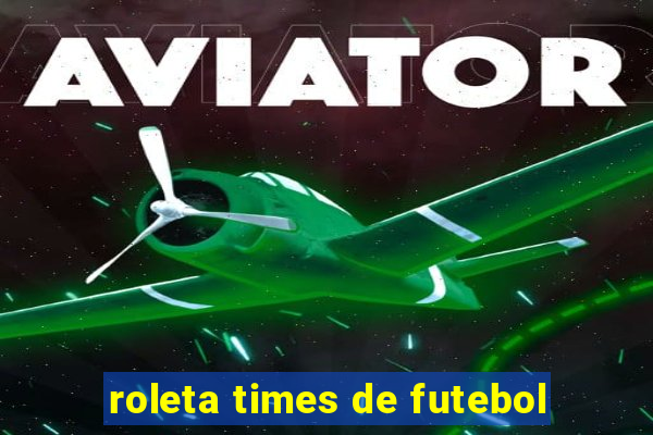 roleta times de futebol